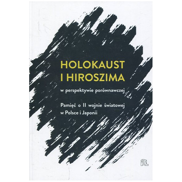 Holokaust i Hiroszima w perspektywie porównawczej Pamięć o II wojnie światowej w Polsce i Japonii