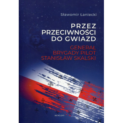 Przez przeciwności do gwiazd Generał brygady pilot Stanisław Skalski