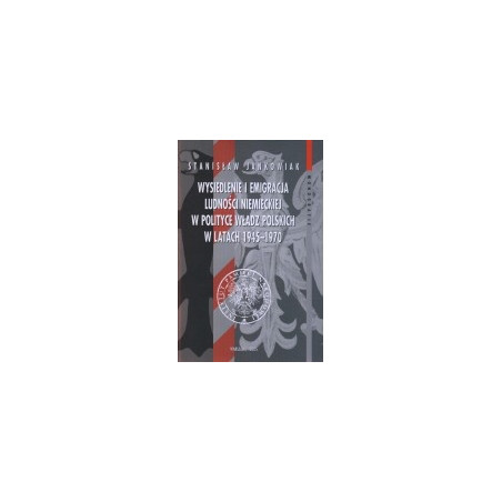 Wysiedlenie i emigracja ludności niemieckiej w polityce władz polskich w latach 1945-1970