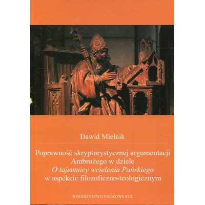 Poprawność skrypturystycznej argumentacji Ambrożego w dziele O tajemnicy wcielenia Pańskiego w aspekcie filozoficzno-teologiczny
