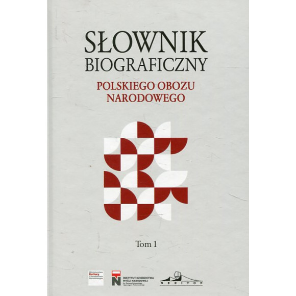 Słownik biograficzny Polskiego Obozu Narodowego. Tom 1