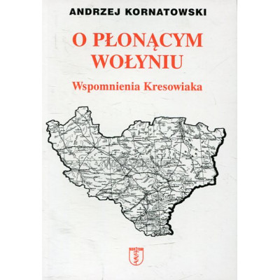 O płonącym Wołyniu Wspomnienia kresowiaka