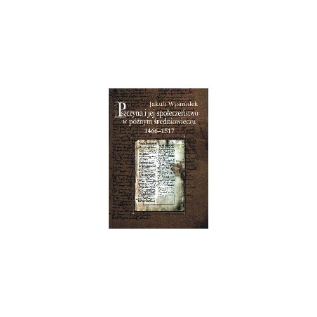 Pszczyna i jej społeczeństwo w późnym średniowieczu 1466-1517