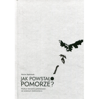 Jak powstało Pomorze? Studium tworzenia państwowości we wczesnym średniowieczu