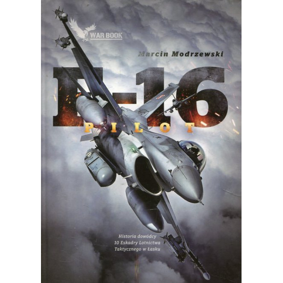 Pilot F-16. Historia dowódcy 10 Eskadry Lotnictwa Taktycznego w Łasku