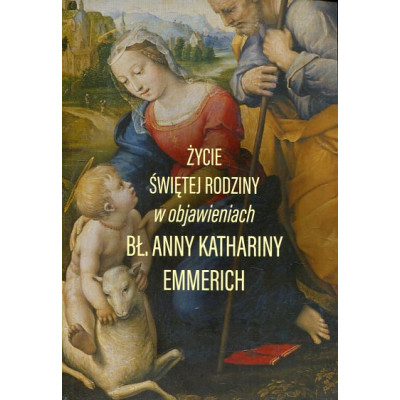 Życie Świętej Rodziny w objawieniach Anny Katarzyny Emmerich