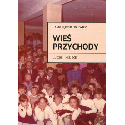 Wieś Przychody. Ludzie i miejsca