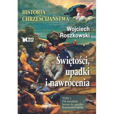 Historia chrześcijaństwa Świętości, upadki i nawrócenia Tom 1