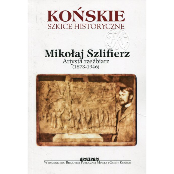 Mikołaj Szlifierz. Artysta rzeźbiarz (1873-1946)
