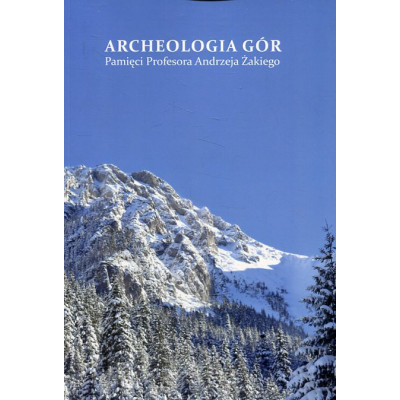 Archeologia gór. Pamięci profesora Andrzeja Żakiego