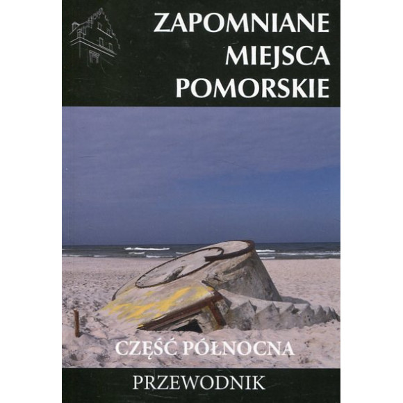 Zapomniane miejsca Pomorskie część Północna
