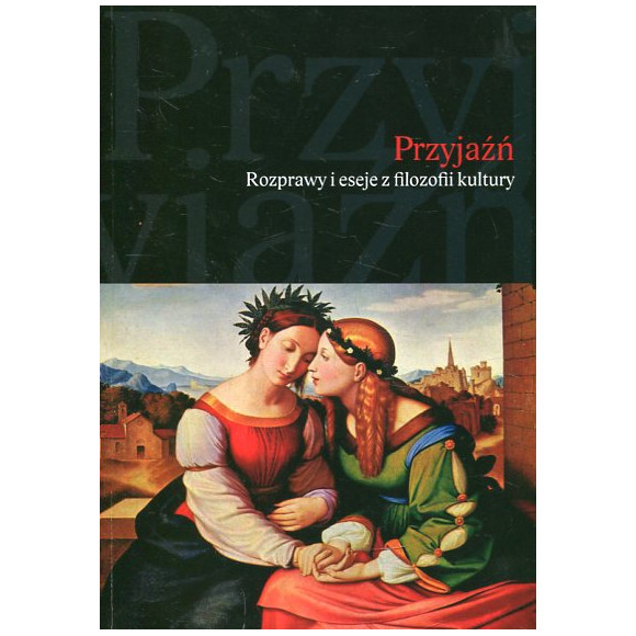 Przyjaźń. Rozprawy i eseje z filozofii kultury