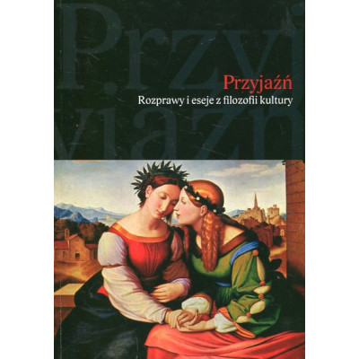 Przyjaźń. Rozprawy i eseje z filozofii kultury