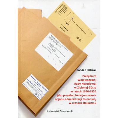 Prezydium Wojewódzkiej Rady Narodowej w Zielonej Górze w latach 1950-1956 jako przykład funkcjonowania organu administracji tere