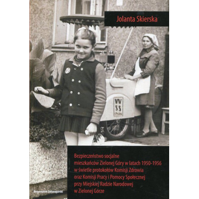 Bezpieczeństwo socjalne mieszkańców Zielonej Góry w latach 1950-1956 w świetle protokołów Komisji Zdrowia oraz Komisji Pracy i P