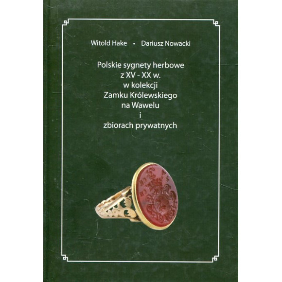 Polskie sygnety herbowe z XV-XX w. w kolekcji Zamku Królewskiego na Wawelu i zbiorach prywatnych