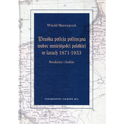 Pruska policja polityczna wobec mniejszości polskiej w latach 1871-1933