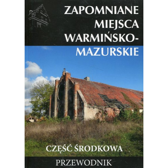 Zapomniane miejsca Warmińsko-Mazurskie. Część środkowa