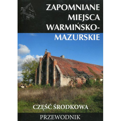 Zapomniane miejsca Warmińsko-Mazurskie. Część środkowa