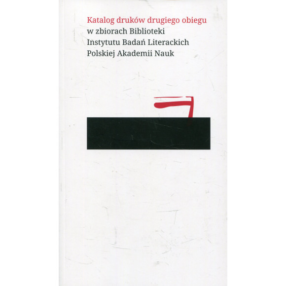 Katalog druków drugiego obiegu w zbiorach Biblioteki Instytutu Badań Literackich Polskiej Akademii Nauk