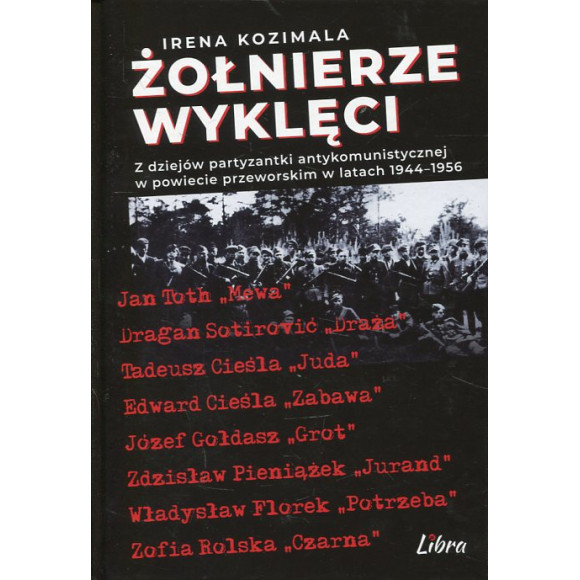 Żołnierze Wyklęci Z dziejów partyzantki antykomunistycznej w powiecie przeworskim 1944–1956