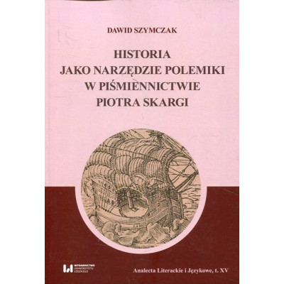 Historia jako narzędzie polemiki w piśmiennictwie Piotra Skargi