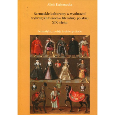 Sarmackie kulturemy w wyobraźni wybranych twórców literatury polskiej XIX wieku