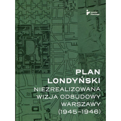 Plan londyński Niezrealizowana wizja odbudowy Warszawy 1945-1946