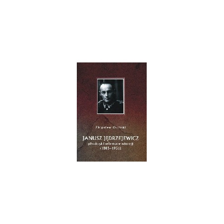 Janusz Jędrzejewicz piłsudczyk i reformator edukacji (1885-1951)