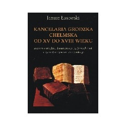Kancelaria grodzka chełmska od XV do XVIII wieku