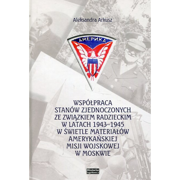 Współpraca Stanów Zjednoczonych ze Związkiem Radzieckim w latach 1943-1945 w świetle materiałów amerykańskiej misji wojskowej w 