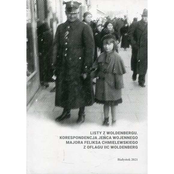 Listy z Woldenbergu. Korespondencja jeńca wojennego majora Feliksa Chmielewskiego z Oflagu IIC Woldenberg