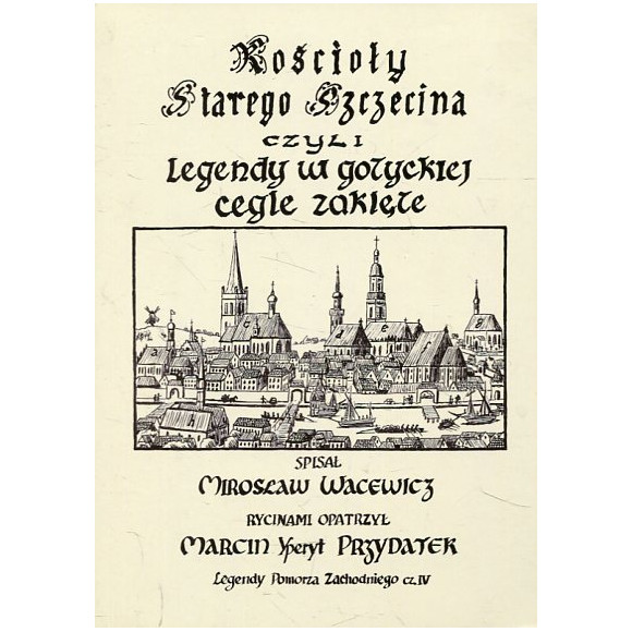 Kościoły Starego Szczecina czyli legendy w gotyckiej cegle zaklęte