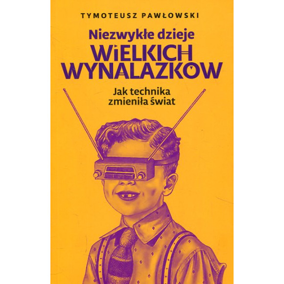 Niezwykłe dzieje wielkich wynalazków