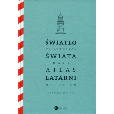 Światło na krańcach świata. Mały atlas latarni morskich