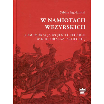 W namiotach wezyrskich. Komemoracja wojen tureckich w kulturze szlacheckiej
