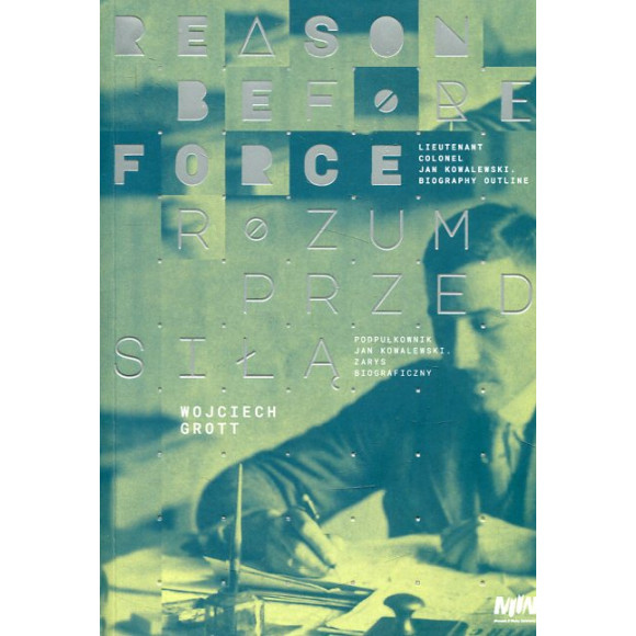 Rozum przed siłą. Podpułkownik Jan Kowalewski. Zarys biograficzny.