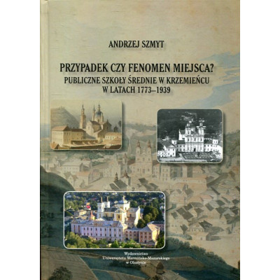 Przypadek czy fenomen miejsca? Publiczne szkoły średnie w Krzemieńcu w latach 1773-1939