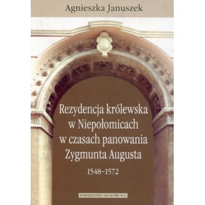 Rezydencja królewska w Niepołomicach w czasach panowania Zygmunta Augusta (1548-1572)