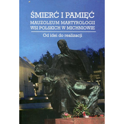 Śmierć i pamięć. Mauzoleum Martyrologii Wsi Polskich w Michniowie