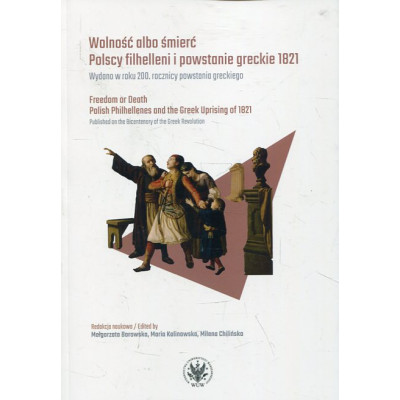 Wolność albo śmierć Polscy filhelleni i powstanie greckie 1821
