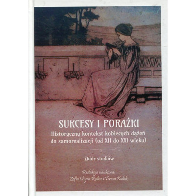 Sukcesy i porażki. Historyczny kontekst kobiecych dążeń do samorealizacji (od XII do XXI wieku
