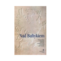 Nad Bałtykiem. W kręgu polityki, gospodarki, problemów narodowościowych i społecznych w XIX i XX wieku.