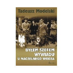 Byłem szefem wywiadu u Naczelnego Wodza