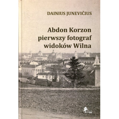 Abdon Korzon — pierwszy fotograf widoków Wilna