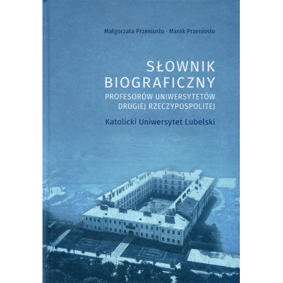 Słownik biograficzny profesorów uniwersytetów Drugiej Rzeczypospolitej: Katolicki Uniwersytet Lubelski