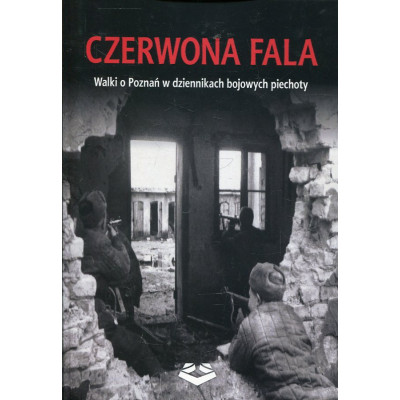 Czerwona fala. Walki o Poznań w dziennikach bojowych piechoty