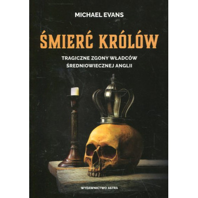 Śmierć królów. Tragiczne zgony władców średniowiecznej Anglii