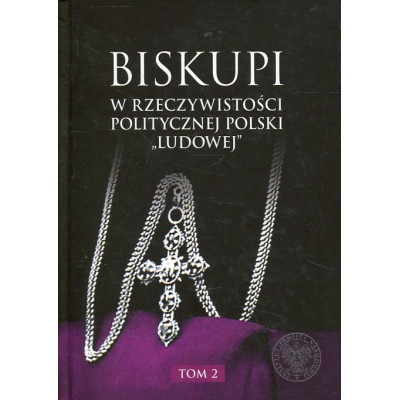 Biskupi w rzeczywistości politycznej Polski „Ludowej” Tom 2
