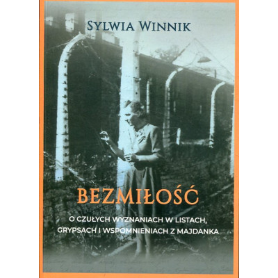 Bezmiłość O czułych wyznaniach w listach, grypsach i wspomnieniach z Majdanka
